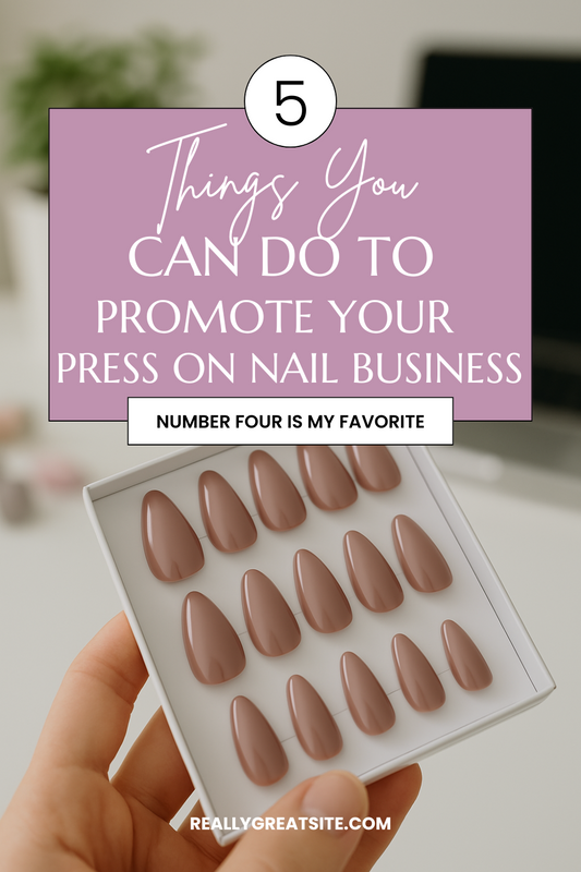Top 5 Things You Can Do to Promote Your Press-On Nail Business